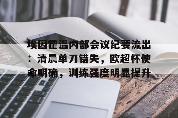 关于埃因霍温内部会议纪要流出：清晨单刀错失，欧超杯使命明确，训练强度明显提升的信息-问鼎棋牌